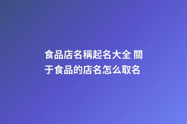 食品店名稱起名大全 關于食品的店名怎么取名